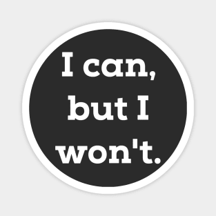 I Can But I Won't Magnet